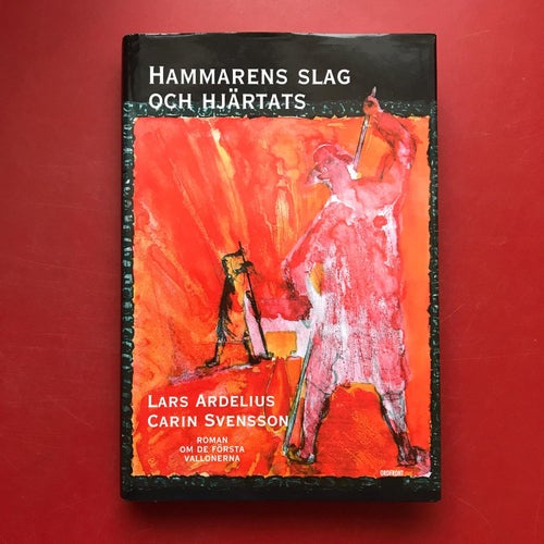 HAMMARENS SLAG OCH HJÄRTATS roman om de första vallonerna Lars Ardelius mfl
