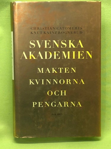Svenska akademien makten, kvinnorna och pengarna / Catomeris, Christian, Kainz