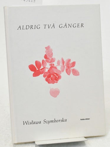 Aldrig två gånger : valda dikter / av Wisława Szymborska