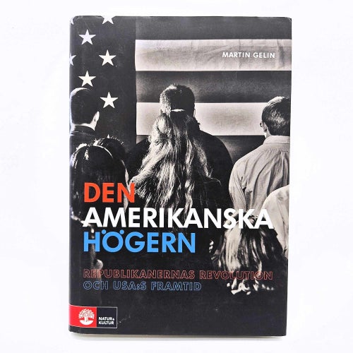Den amerikanska högern: Republikanernas revolution och USA:s framtid - Martin Ge