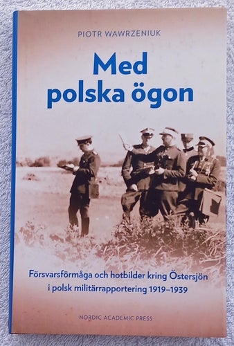 Med polska ögon: försvar o hotbilder Östersjön i militärrapportering 1919–1939