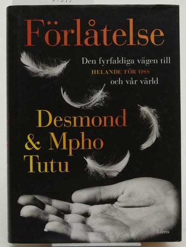 Förlåtelse : den fyrfaldiga vägen till helande för oss och vår värld / Desmond &