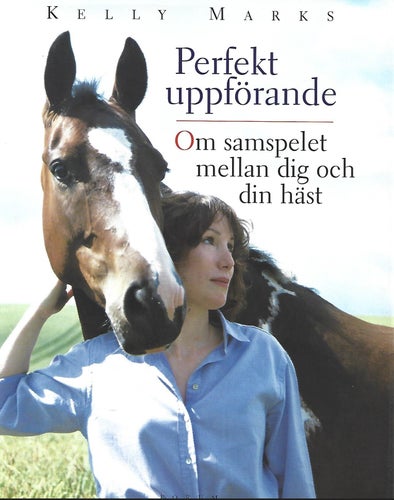 PERFEKT UPPFÖRANDE - OM SAMSPEL MELLAN DIG OCH DIN HÄST av Kelly Marks