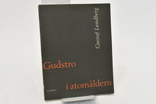 Gudstro i atomåldern / Gustaf Lundberg