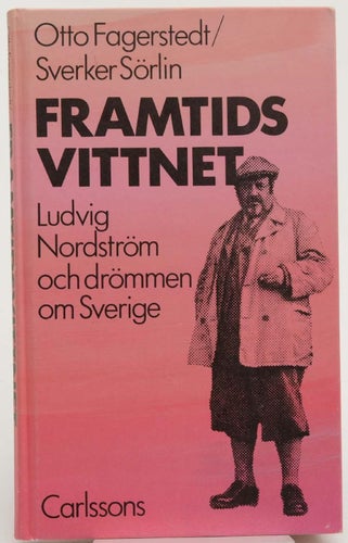 Framtidsvittnet : Ludvig Nordström och drömmen om Sverige / Otto Fagerstedt, Sve