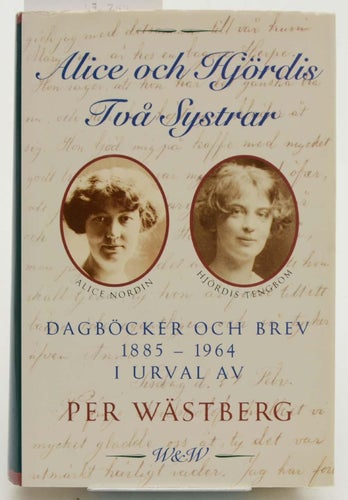 Alice och Hjördis : två systrar : dagböcker och brev 1885-1964 / utgivna och kom