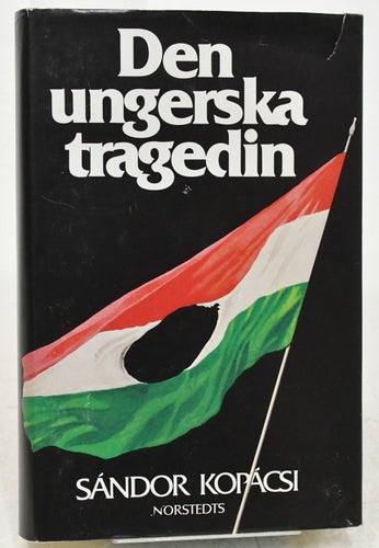 Den ungerska tragedin : 1956 / Sandór Kopácsi