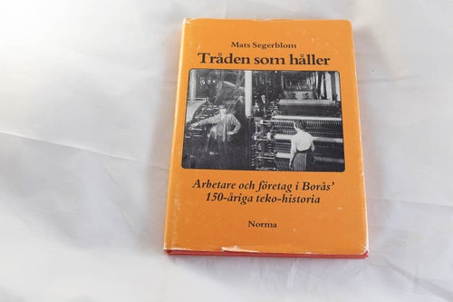 Tråden Som Håller - Arbetare och Företag i Borås 150-åriga Teko-historia