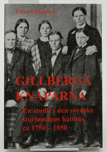 Gillbergaknaparna : en studie i den svenske storbondens habitus ca 1750-1850 / P