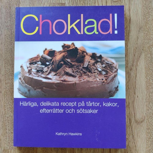 Choklad! - Härliga delikata recept på tårtor, kakor, efterrätter och sötsaker
