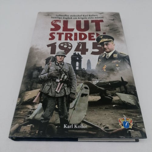 Slutstriden 1945 : Luftwaffes stabschef Karl Kollers hemliga dagbok om krigets s