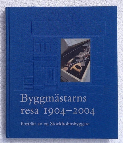 Byggmästarns resa 1904–2004 – porträtt av en stockholmsbyggare (Einar Mattsson)