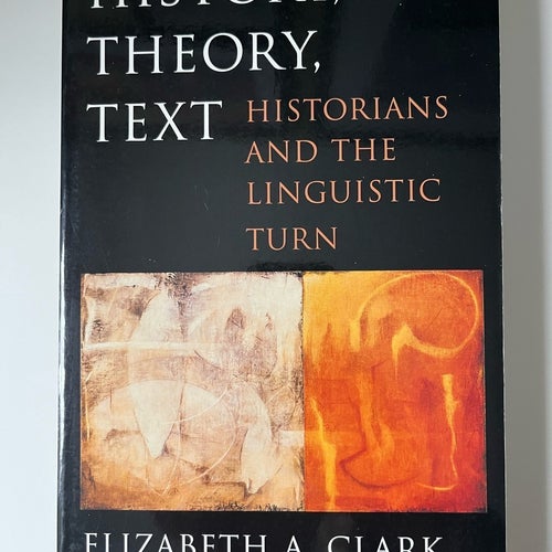 Bok History, Theory, Text: Historians and the Linguistic Turn Elizabeth A. Clark