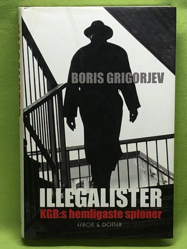 Illegalister KGB:s hemligaste spioner / Grigorʹev, Boris Nikolaevič