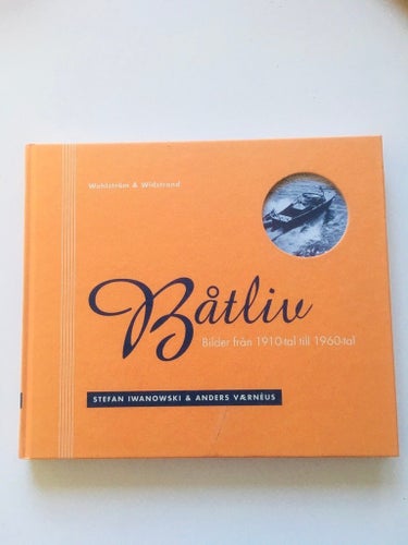 Båtliv: Bilder från 1910-tal till 1960-tal av Stefan Iwanovski & Anders