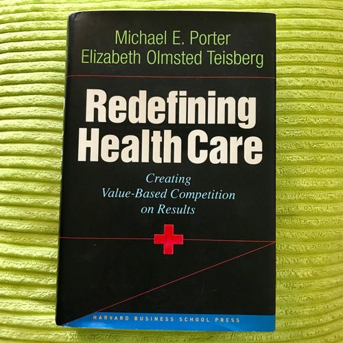 REDEFINING HEALTH CARE Michael E. Porter Elizabeth Olmsted Teisberg 2006