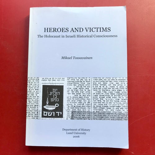 HEROES AND VICTIMS The Holocaust in Israeli Historical Consciousness Tossavainen