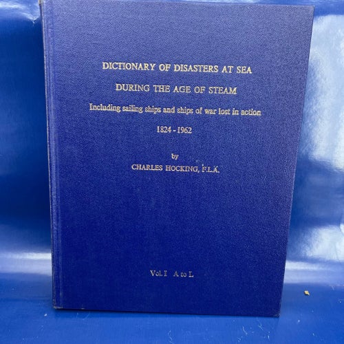 DICTIONARY OF DISASTERS AT SEA DURING THE AGE OF STEAM 1824-1962 Vol. I A to L