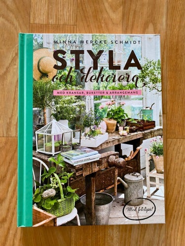 Styla och dekorera : med kransar, buketter & arrangemang av Minna Mercke Schmidt