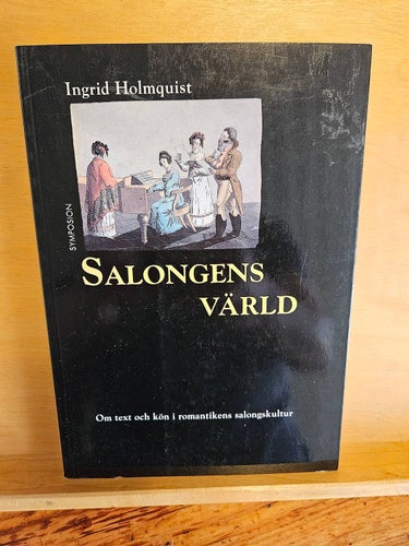 Salongens värld - om text och kön i romantikens salongskultur, Holmquist