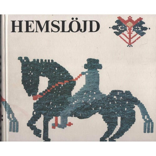 Hemslöjd : den svenska hemslöjden fram till 1800-talets slut