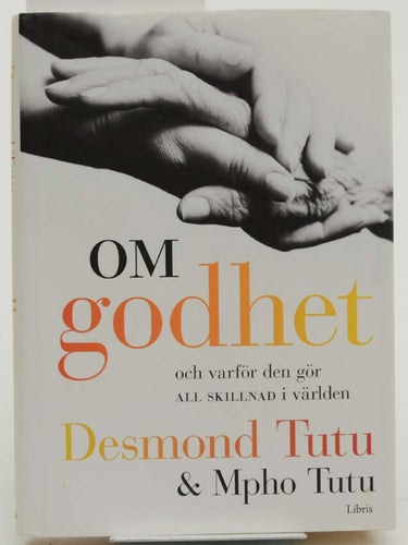 Om godhet : och varför den gör all skillnad i världen / Desmond Tutu & Mpho Tutu