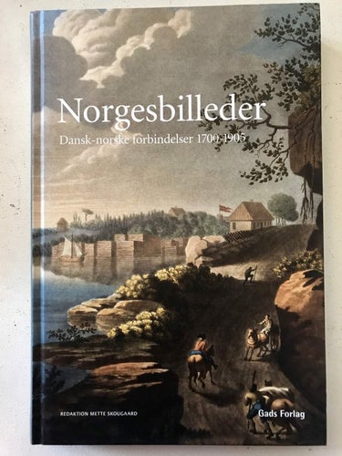 NORGEBILLEDER Danske-norske forbindelser 1700-1905 Mette Skougaard 2004