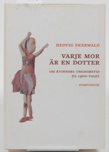 Varje mor är en dotter : om kvinnors ungdomstid under 1900-talet / Hedvig Ekerwa