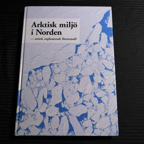 Claes Bernes - Arktisk miljö i Norden - orörd, exploaterad, förorenad?