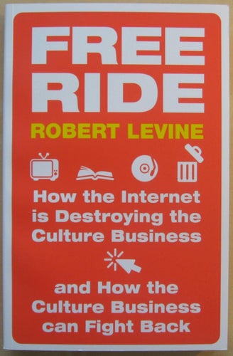 Free ride: how the Internet is destroying the culture business and how the...