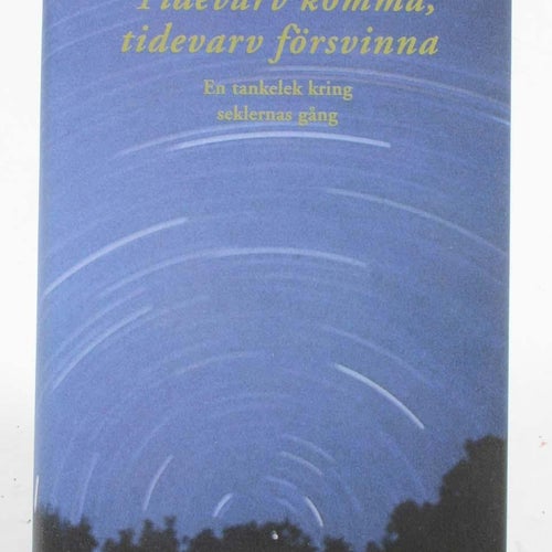 Tidevarv komma, tidevarv försvinna : en tankelek kring seklernas gång / Sture Li