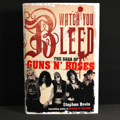 Stephen Davis - Watch You Bleed : The Saga of Guns N' Roses
