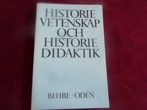 HISTORIE VETENSKAP OCH HISTORIE DIDAKTIK, G.BEHRE OCH B.ODEN, 1982, BOK, BÖCKER