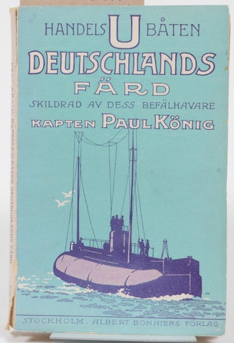 Handels-U-båten Deutschlands färd / skildrad av dess befälhavare kapten Paul Kön