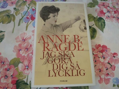 JAG SKA GÖRA DIG SÅ LYCKLIG, A. B. RAGDE, 2012,  BÖCKER