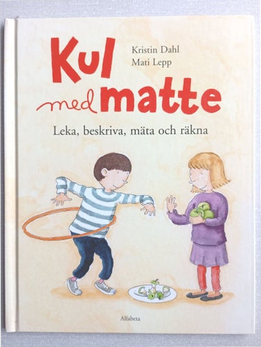 Kul med matte: Leka, beskriva, mäta och räkna av Kristin Dahl och Mati Lepp 2013