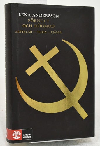 Förnuft och högmod : artiklar - prosa - pjäser / Lena Andersson.