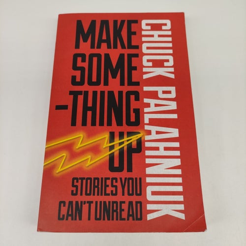 Chuck Palahniuk - Make Something Up: Stories You Can't Unread