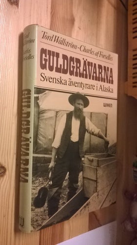 Guldgrävarna Svenska äventyrare i Alaska av Tord Wallström, Charles af Forselles