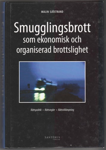 Smugglingsbrott som ekonomisk och organiserad brottslighet: rättspolitik...