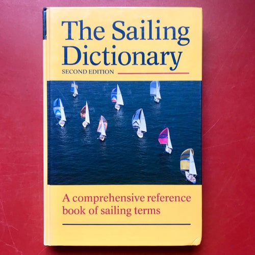 THE SAILING DICTIONARY A Comprehensive Reference Book of Sailing Terms