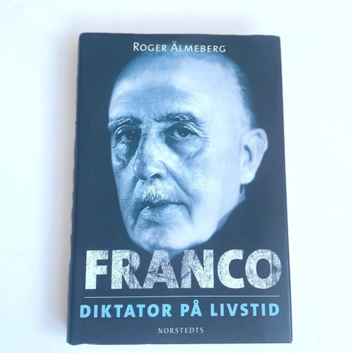 Franco - Diktator på livstid av Roger Ålmeberg