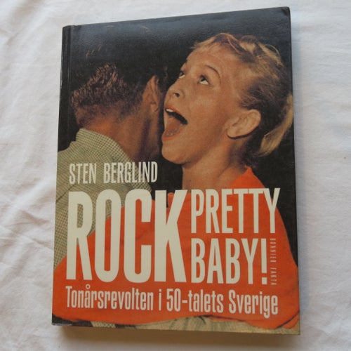 Rock Pretty Baby! Tonårsrevolten i 50-talets Sverige av Sten Berglind