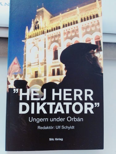 "HEJ HERR DIKTATOR" Ungern under Orbán av Ulf Schyldt, 2019