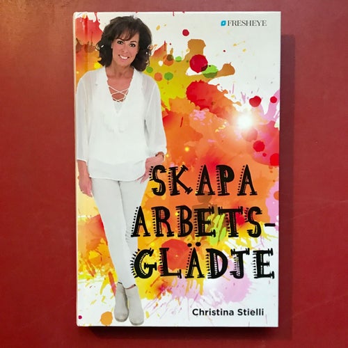 SKAPA ARBETSGLÄDJE enkelt om framgång, lycka och arbetsglädje Christina Stielli