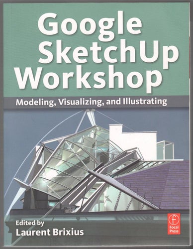Google SketchUp Workshop: Modeling, Visualizing, and Illustrating