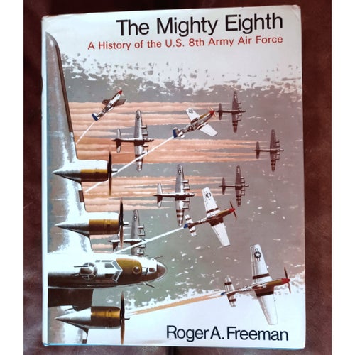 The Mighty Eighth – Roger A. Freeman – US 8th Air Force WWII