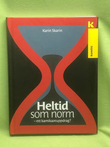 Heltid som norm ett kamikazeuppdrag? / Skarin, Karin