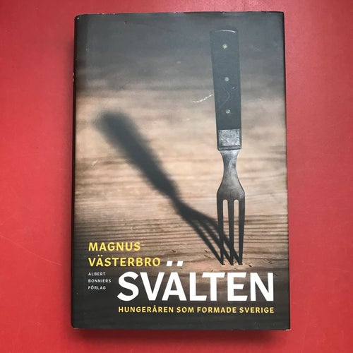 SVÄLTEN hungeråren som formade Sverige Magnus Västerbro 2018