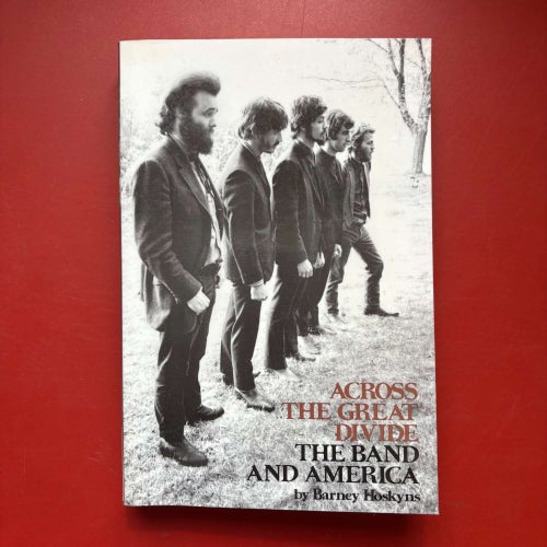ACROSS THE GREAT DIVIDE The Band and America by Barney Hoskyns 2006